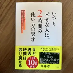 いつも幸せな人は、2時間の使い方の天才 : 本当に大事なことだけをして、毎日を…