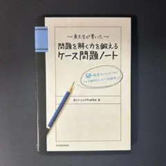 東大生が書いた問題を解く力を鍛えるケース問題ノート : 50の厳選フレームワー…