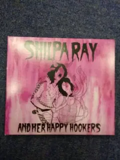 SHILPA RAY / AND HER HAPPY HOOKERS