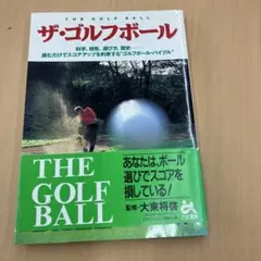 ザ・ゴルフボール : 科学、相性、選び方、歴史…読むだけでスコアアップを約束す…