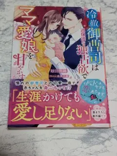 冷徹御曹司は過保護な独占欲で、ママと愛娘を甘やかす