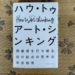 ハウ・トゥ アート・シンキング 閉塞感を打ち破る自分起点の思考法