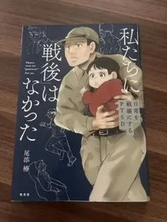 私たちに「戦後」はなかった　～日常を戦場にするPTSD～