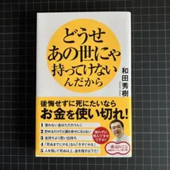 どうせあの世にゃ持ってけないんだから