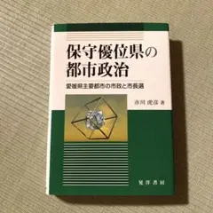 保守優位県の都市政治 : 愛媛県主要都市の市政と市長選