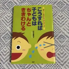 こうすれば子どもは「ちゃんと」ききわける 「言うことをきかない子」のしつけ