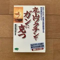 丸山ワクチンでガンに克つ 32万人のガン患者が現在使用する特効療法のすべて