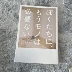 ぼくたちに、もうモノは必要ない。