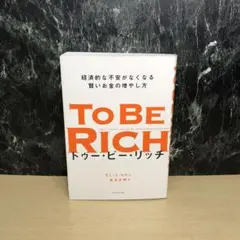 トゥー・ビー・リッチ = TO BE RICH : 経済的な不安がなくなる賢い…