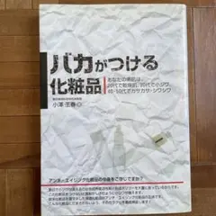 バカがつける化粧品 : あなたの素肌は、20代で乾燥肌、30代で小ジワ、40・…
