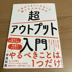 人生がうまくいかないと感じる人のための超アウトプット入門