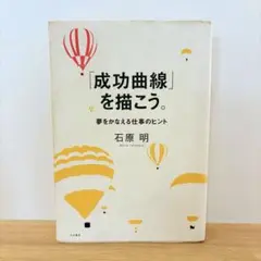 【訳あり】「成功曲線」を描こう。 : 夢をかなえる仕事のヒント 成功曲線」を描こう。 夢をかなえる仕事のヒント | 石原 明 |本