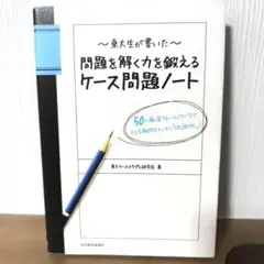 東大生が書いた問題を解く力を鍛えるケース問題ノート : 50の厳選フレームワー…