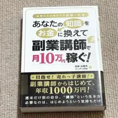 あなたの知識をお金に換えて副業講師で月10万円稼ぐ! : 必要なのはあなたの経…