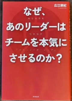 なぜ、あのリーダーはチームを本気にさせるのか？
