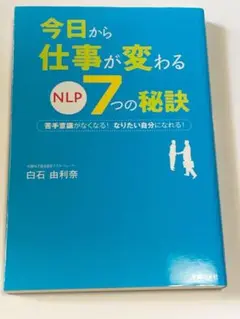 今日から仕事が変わるNLP7つの秘訣 : 苦手意識がなくなる!なりたい自分にな…