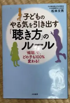 子どものやる気を引き出す「聴き方」のルール 「傾聴」で、どの子も100%変わる!