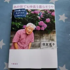 あの世でも仲良う暮らそうや 104歳になる父がくれた人生のヒント 信友直子
