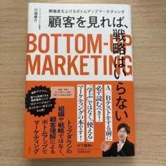 顧客を見れば、戦略はいらない 解像度を上げるボトムアップマーケティング