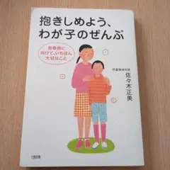 抱きしめよう、わが子のぜんぶ : 思春期に向けて、いちばん大切なこと