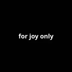 for joy only