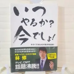 いつやるか?今でしょ! : 今すぐできる45の自分改造術 林修決定版 林修の世界