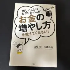 難しいことはわかりませんが、お金の増やし方を教えてください!
