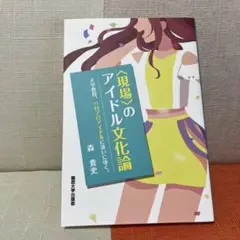 〈現場〉のアイドル文化論 大学教授、ハロプロアイドルに逢いにゆく。