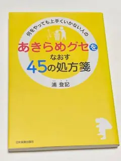 何をやっても上手くいかない人の「あきらめグセ」をなおす45の処方箋