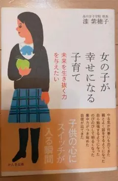 女の子が幸せになる子育て : 未来を生き抜く力を与えたい