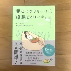 幸せになりたいけど、頑張るのはいや。 : もっと上手に幸せになるための58のヒ…