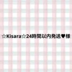 ☆Kisara☆24時間以内発送♥様