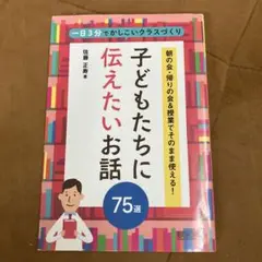子どもたちに伝えたいお話75選 朝の会・帰りの会u0026授業でそのまま使える! 一日…