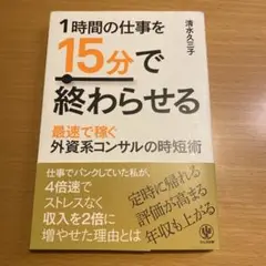 1時間の仕事を15分で終わらせる 最速で稼ぐ外資系コンサルの時短術
