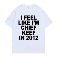 I FEEL LIKE I'M CHIEF KEEF IN 2012 Tシャツ
