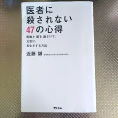 医者に殺されない47の心得 医療と薬を遠ざけて、元気に、長生きする方法
