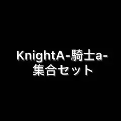 KnightA 騎士ａ 集合 セット