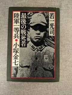 【希少本・無料配送】最後の戦死者 陸軍一等兵・小塚金七 若一光司