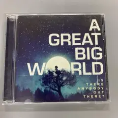 ア・グレイト・ビッグ・ワールド　「イズ・ゼア・エニバディ・アウト・ゼア?」