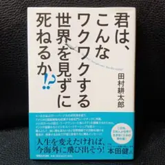 君は、こんなワクワクする世界を見ずに死ねるか！