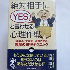 絶対相手にyesと言わせる心理作戦 : <ほめる・すかす・混乱させる>悪魔の説…