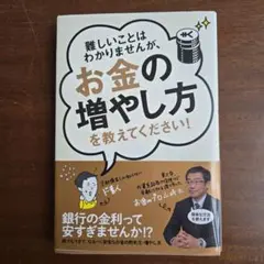 難しいことはわかりませんが、お金の増やし方を教えてください!
