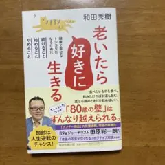 老いたら好きに生きる : 健康で幸せなトシヨリになるために続けること、始めるこ…