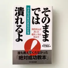 そのままでは潰れるよ : 小さな会社の社長の仕事