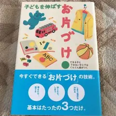 子どもを伸ばすお片づけ : できる子とできない子とではぐんぐん差がつく