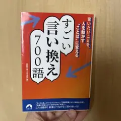 言いたいことを、人を動かす"ことば"に変える すごい言い換え 700語
