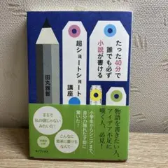 たった40分で誰でも必ず小説が書ける超ショートショート講座