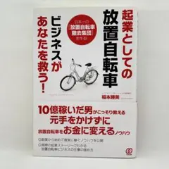 起業としての放置自転車ビジネスがあなたを救う! : 日本一の〈放置自転車撤去集…