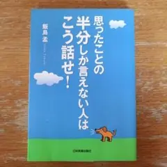 思ったことの半分しか言えない人はこう話せ!