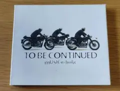 初回限定盤　To Be Continued / MUSICa-holic
